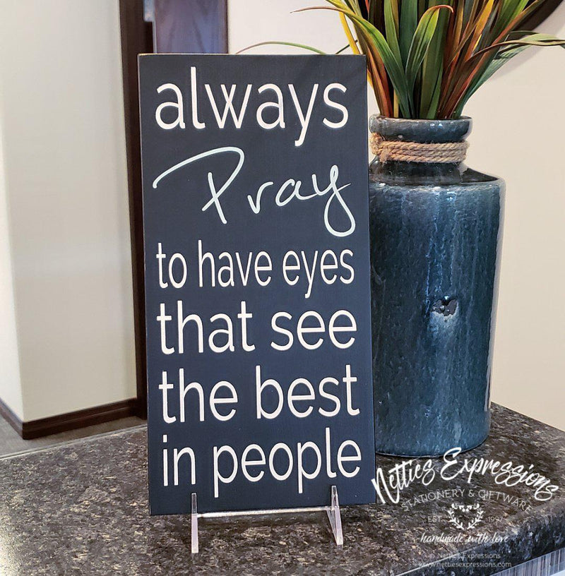 Always pray to have eyes - Rustic Wood Sign - Netties Expressions