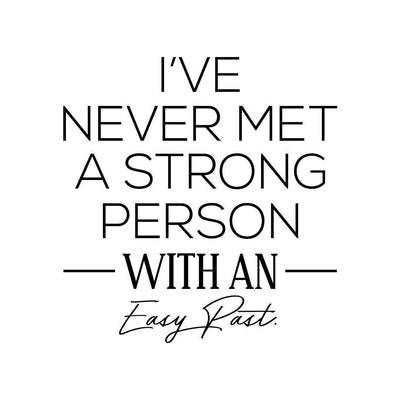 Monday Inspiration - I've never met a strong person with an easy past.
