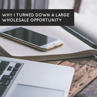 Why I turned down a large wholesale opportunity
